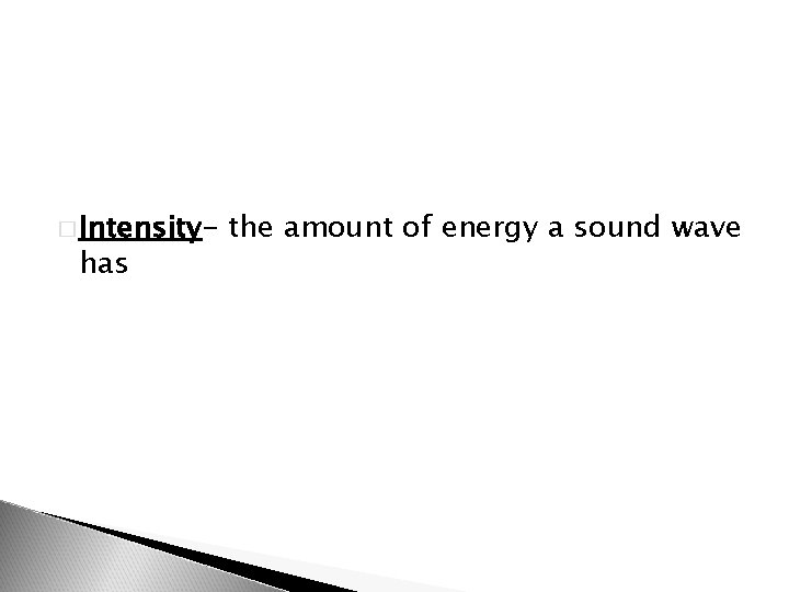 � Intensity- has the amount of energy a sound wave 