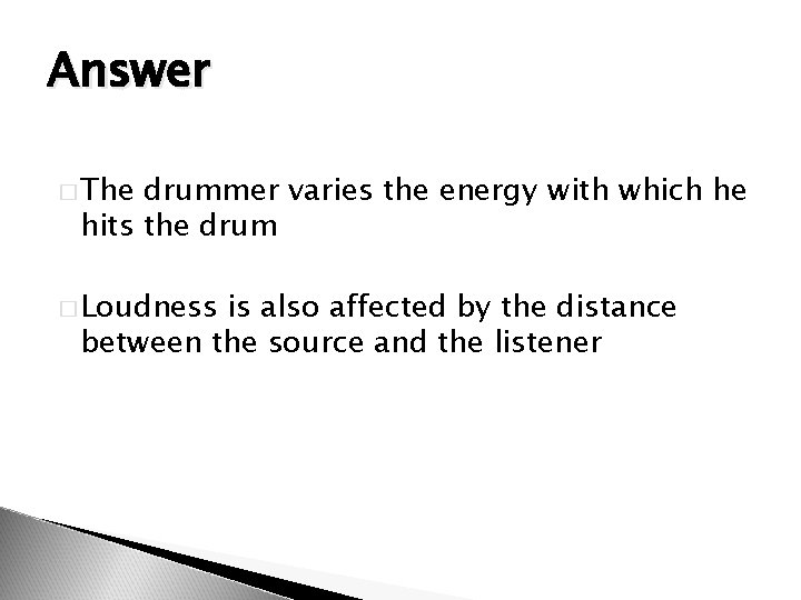 Answer � The drummer varies the energy with which he hits the drum �