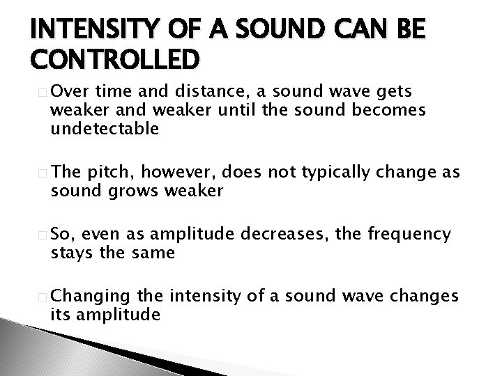 INTENSITY OF A SOUND CAN BE CONTROLLED � Over time and distance, a sound