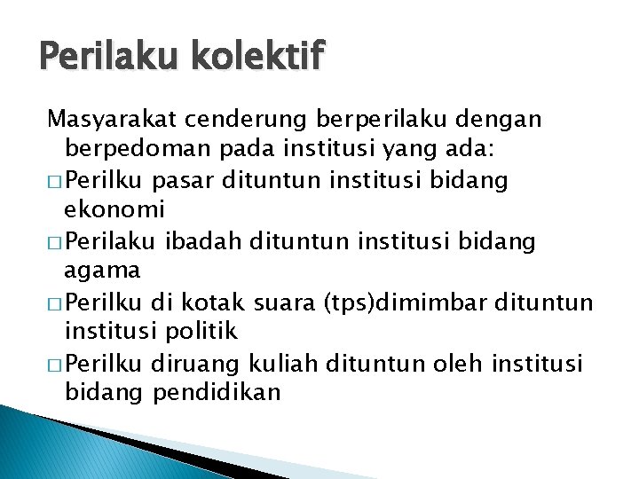 Perilaku kolektif Masyarakat cenderung berperilaku dengan berpedoman pada institusi yang ada: � Perilku pasar