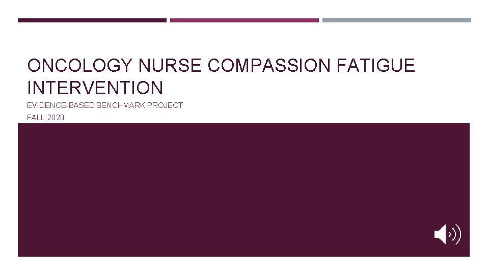 ONCOLOGY NURSE COMPASSION FATIGUE INTERVENTION EVIDENCE-BASED BENCHMARK PROJECT FALL 2020 