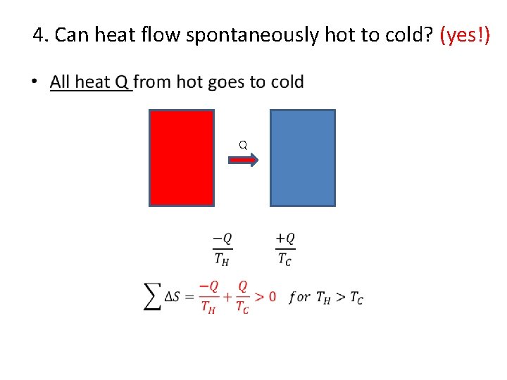 4. Can heat flow spontaneously hot to cold? (yes!) • Q 