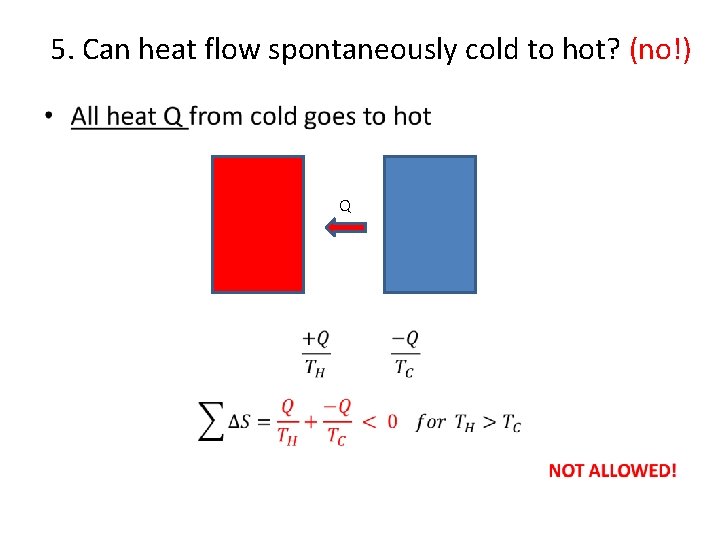 5. Can heat flow spontaneously cold to hot? (no!) • Q 
