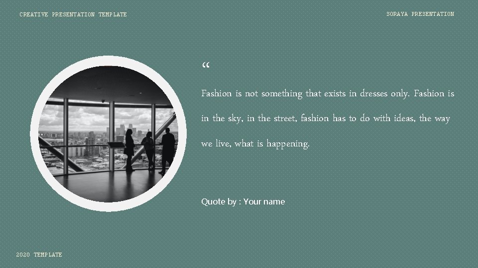 SORAYA PRESENTATION CREATIVE PRESENTATION TEMPLATE “ Fashion is not something that exists in dresses