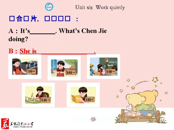 Unit six Work quietly � 合� 片，���� ： A：It’s doing? B：She is . What’s
