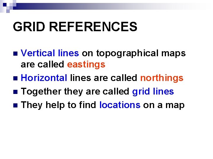 GRID REFERENCES Vertical lines on topographical maps are called eastings n Horizontal lines are