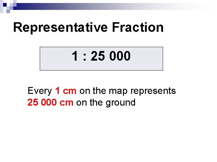 Representative Fraction 1 : 25 000 Every 1 cm on the map represents 25