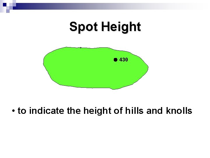 Spot Height 430 • to indicate the height of hills and knolls 