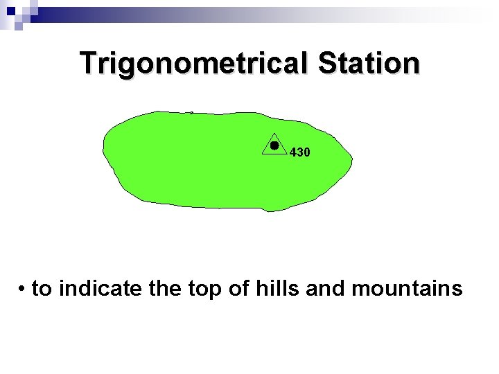 Trigonometrical Station 430 • to indicate the top of hills and mountains 