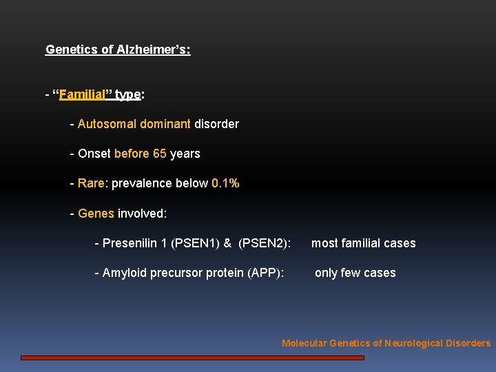 Genetics of Alzheimer’s: - “Familial” type: - Autosomal dominant disorder - Onset before 65