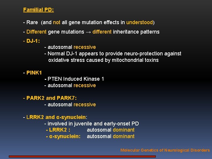 Familial PD: - Rare (and not all gene mutation effects in understood) - Different