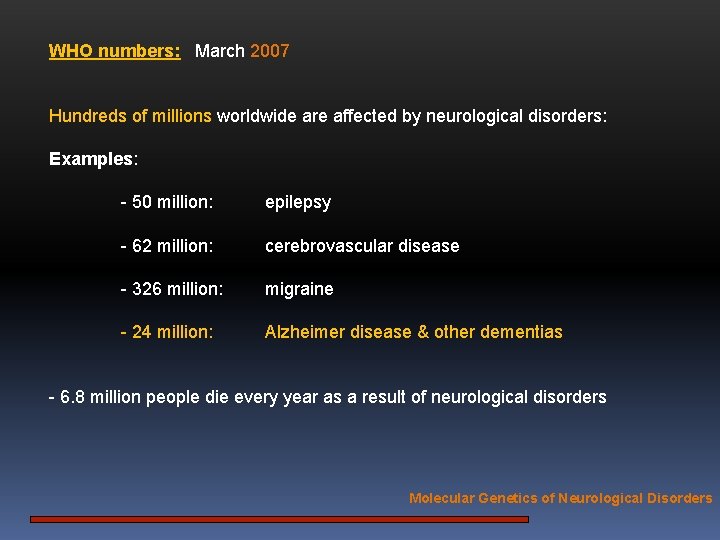 WHO numbers: March 2007 Hundreds of millions worldwide are affected by neurological disorders: Examples: