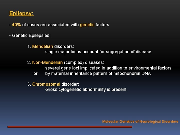 Epilepsy: - 40% of cases are associated with genetic factors - Genetic Epilepsies: 1.