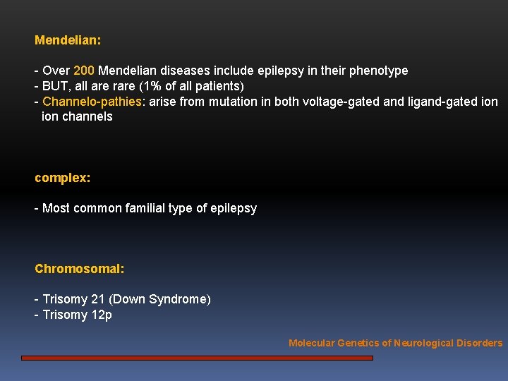 Mendelian: - Over 200 Mendelian diseases include epilepsy in their phenotype - BUT, all