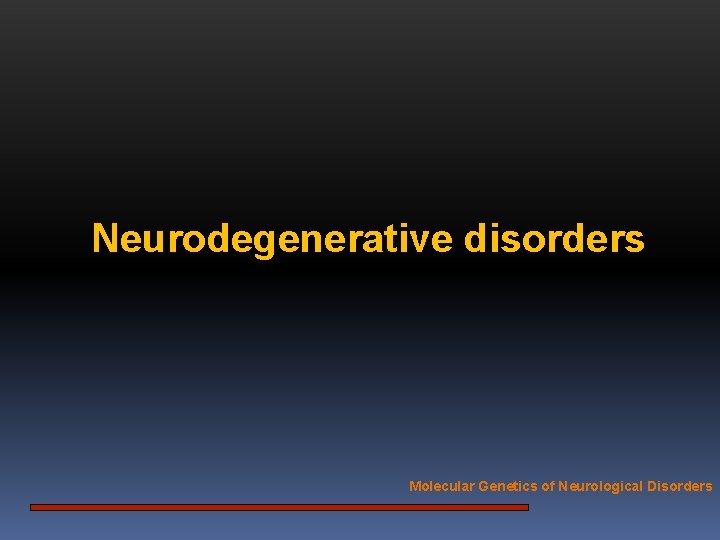 Neurodegenerative disorders Molecular Genetics of Neurological Disorders 