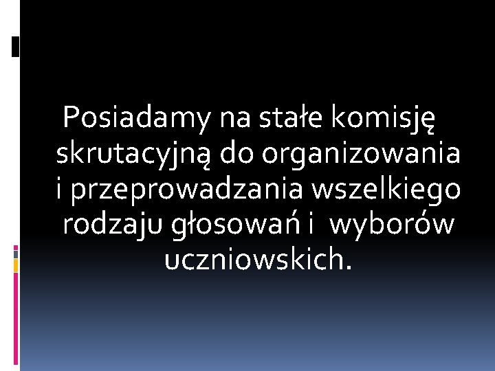 Posiadamy na stałe komisję skrutacyjną do organizowania i przeprowadzania wszelkiego rodzaju głosowań i wyborów