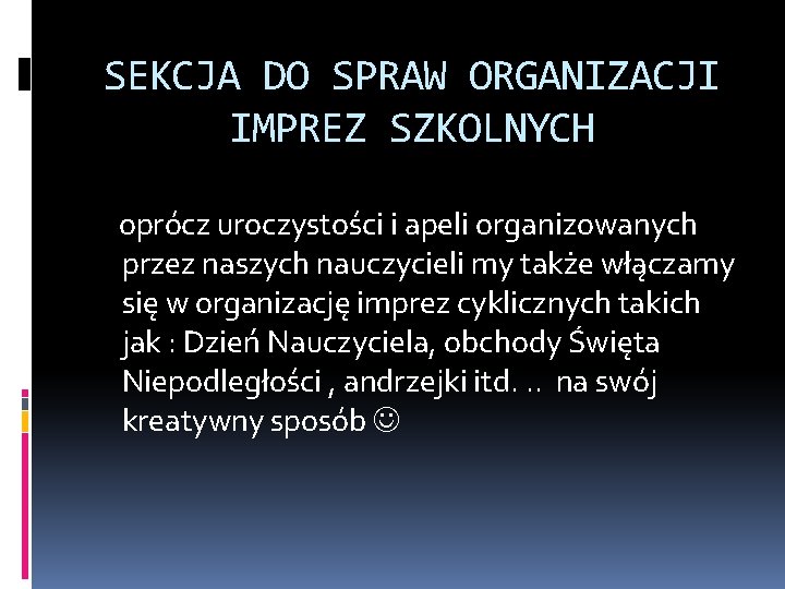 SEKCJA DO SPRAW ORGANIZACJI IMPREZ SZKOLNYCH oprócz uroczystości i apeli organizowanych przez naszych nauczycieli