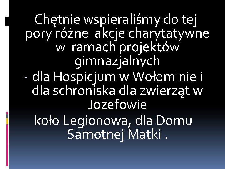 Chętnie wspieraliśmy do tej pory różne akcje charytatywne w ramach projektów gimnazjalnych - dla