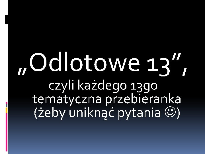 „Odlotowe 13”, czyli każdego 13 go tematyczna przebieranka (żeby uniknąć pytania ) 