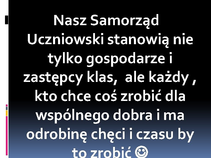 Nasz Samorząd Uczniowski stanowią nie tylko gospodarze i zastępcy klas, ale każdy , kto