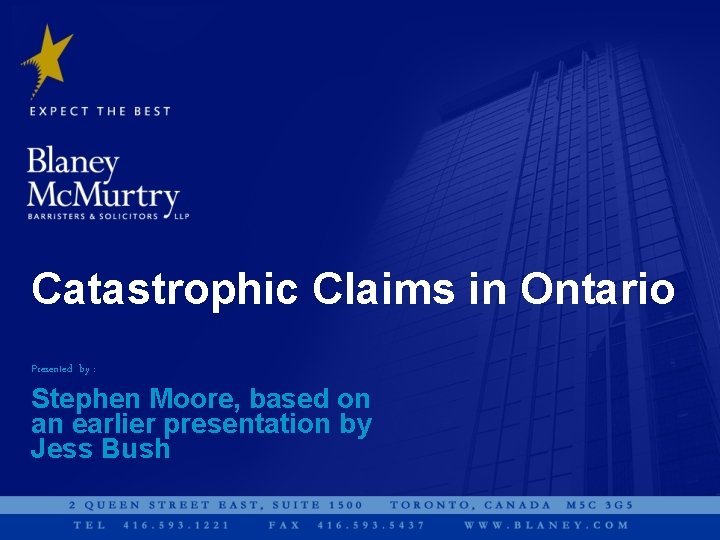 Catastrophic Claims in Ontario Presented by : Stephen Moore, based on an earlier presentation