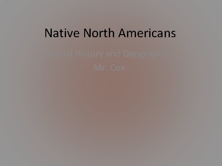 Native North Americans Global History and Geography I Mr. Cox 