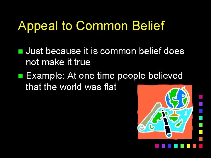 Appeal to Common Belief Just because it is common belief does not make it