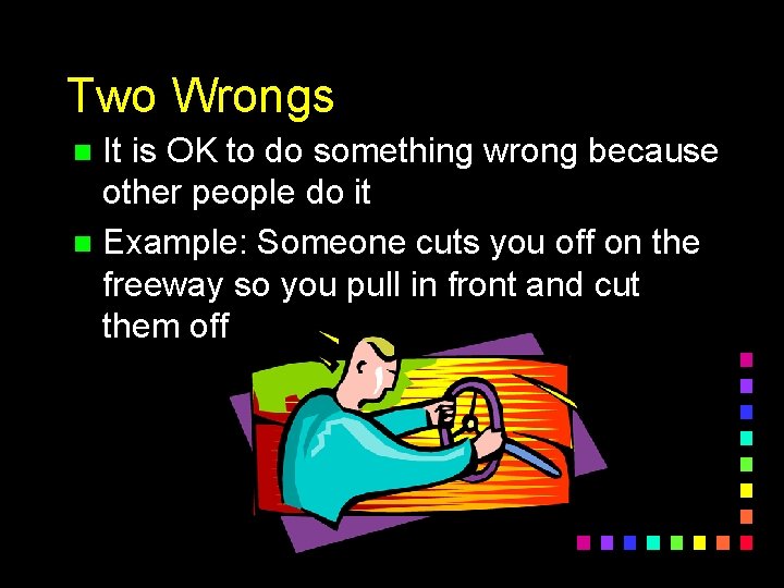 Two Wrongs It is OK to do something wrong because other people do it