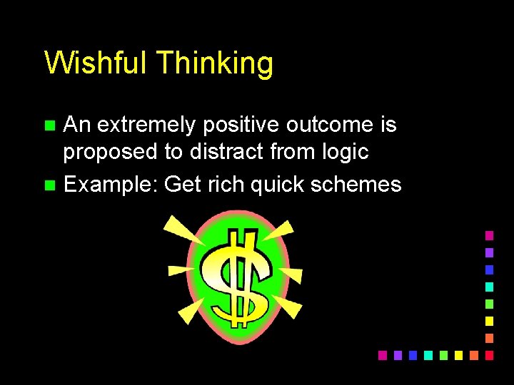 Wishful Thinking An extremely positive outcome is proposed to distract from logic n Example: