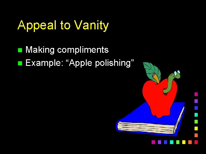 Appeal to Vanity Making compliments n Example: “Apple polishing” n 