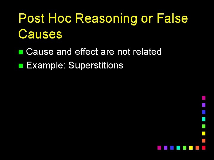 Post Hoc Reasoning or False Causes Cause and effect are not related n Example: