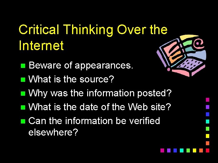 Critical Thinking Over the Internet Beware of appearances. n What is the source? n
