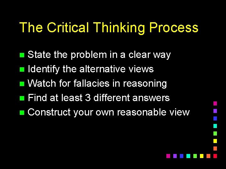 The Critical Thinking Process State the problem in a clear way n Identify the