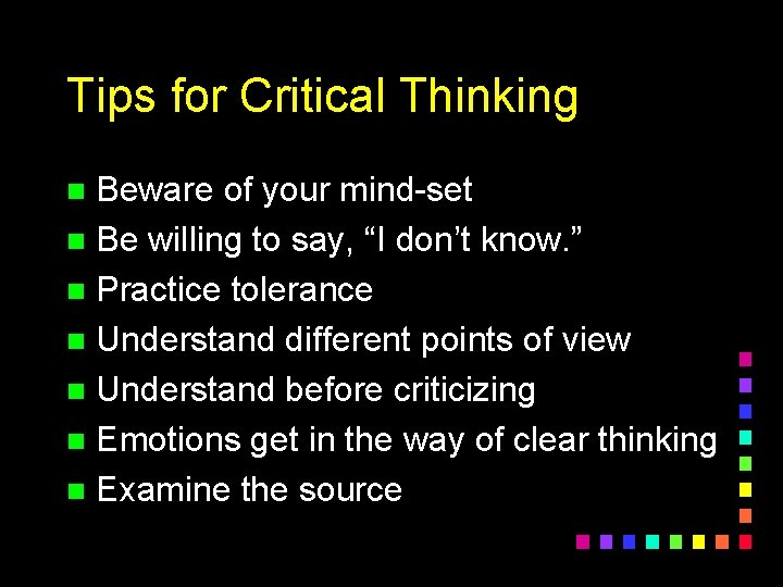 Tips for Critical Thinking Beware of your mind-set n Be willing to say, “I