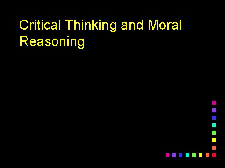 Critical Thinking and Moral Reasoning 