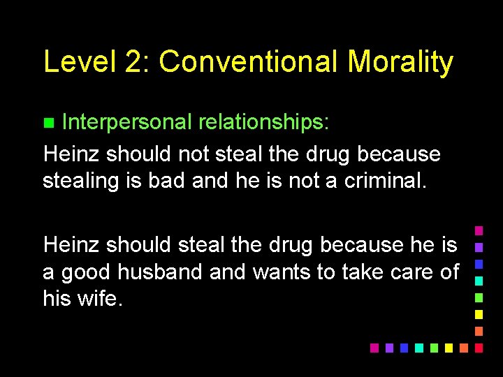 Level 2: Conventional Morality Interpersonal relationships: Heinz should not steal the drug because stealing