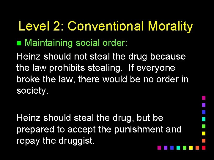 Level 2: Conventional Morality Maintaining social order: Heinz should not steal the drug because