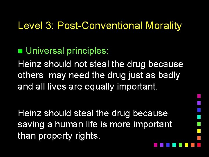 Level 3: Post-Conventional Morality Universal principles: Heinz should not steal the drug because others