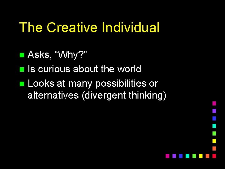 The Creative Individual Asks, “Why? ” n Is curious about the world n Looks