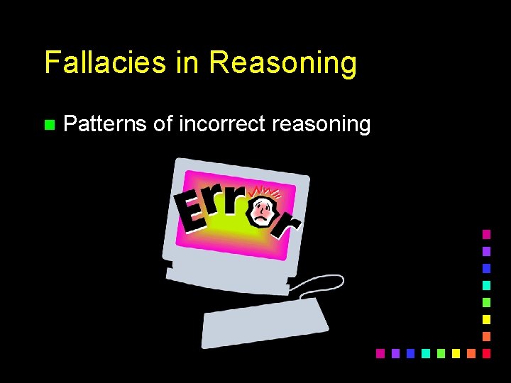 Fallacies in Reasoning n Patterns of incorrect reasoning 