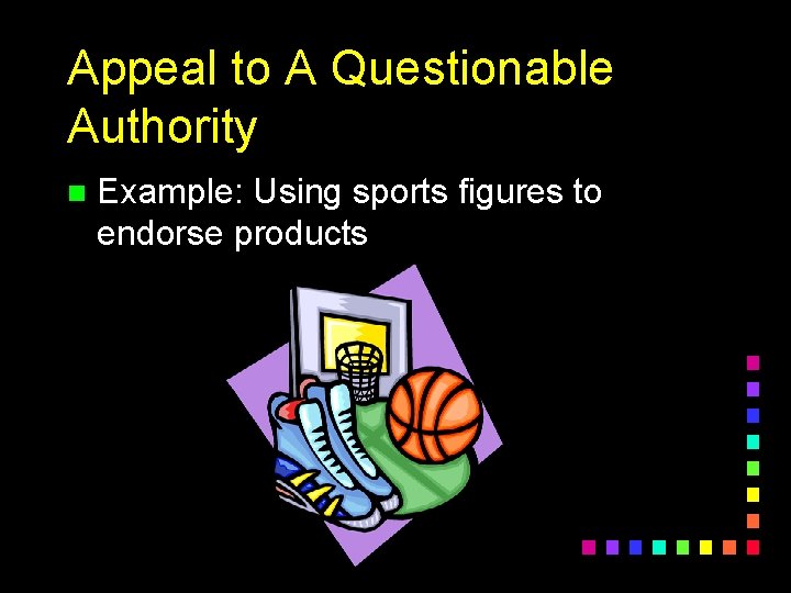 Appeal to A Questionable Authority n Example: Using sports figures to endorse products 