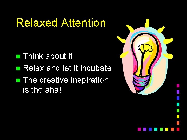 Relaxed Attention Think about it n Relax and let it incubate n The creative