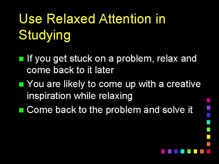 Use Relaxed Attention in Studying If you get stuck on a problem, relax and