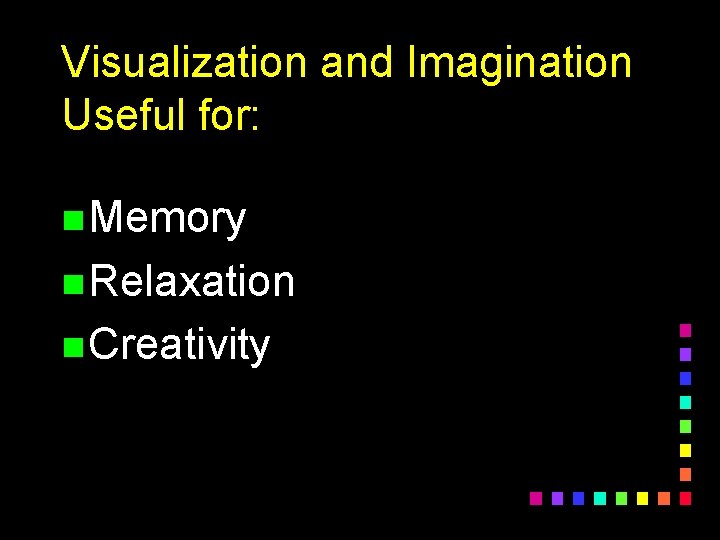 Visualization and Imagination Useful for: n Memory n Relaxation n Creativity 