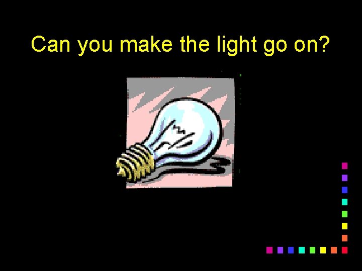 Can you make the light go on? 