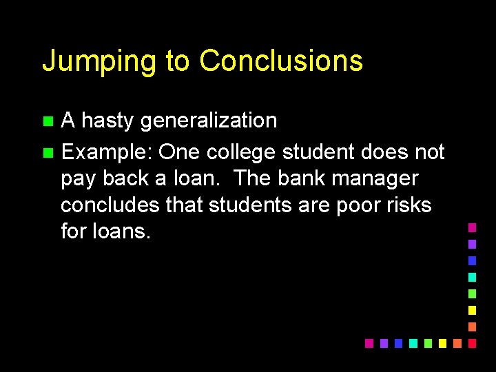 Jumping to Conclusions A hasty generalization n Example: One college student does not pay