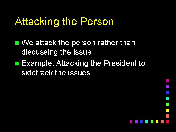 Attacking the Person We attack the person rather than discussing the issue n Example: