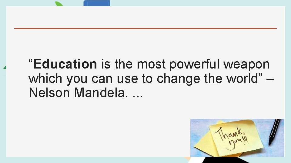 “Education is the most powerful weapon which you can use to change the world” “Education is the most powerful weapon which you can use to change the world”