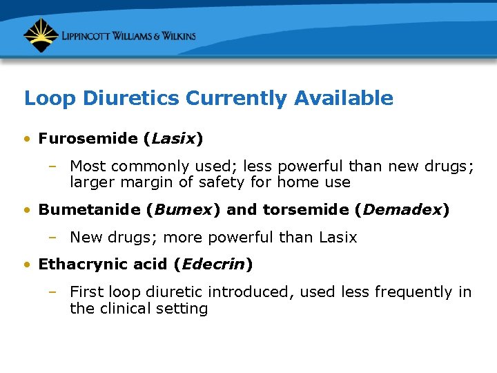 Loop Diuretics Currently Available • Furosemide (Lasix) – Most commonly used; less powerful than