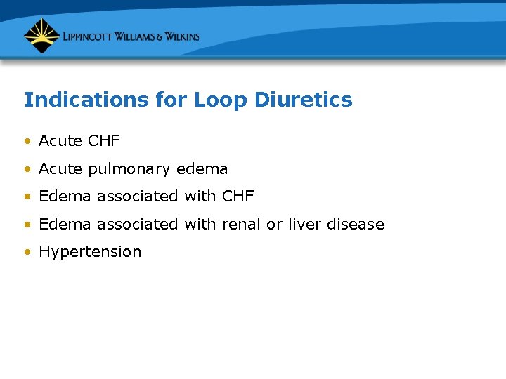 Indications for Loop Diuretics • Acute CHF • Acute pulmonary edema • Edema associated